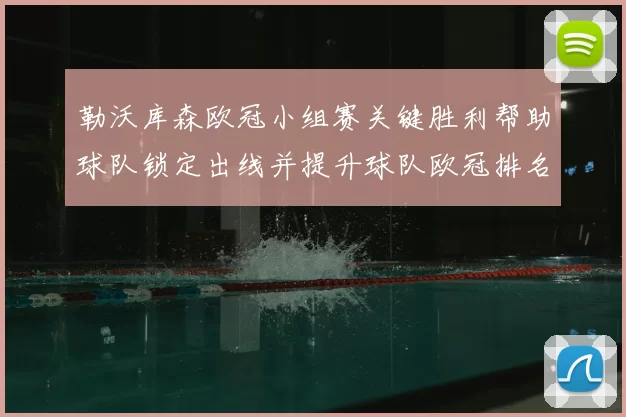勒沃库森欧冠小组赛关键胜利帮助球队锁定出线并提升球队欧冠排名