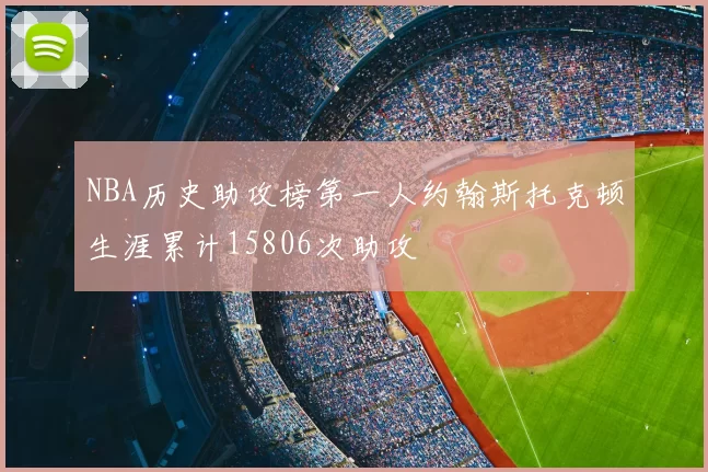 NBA历史助攻榜第一人约翰斯托克顿生涯累计15806次助攻