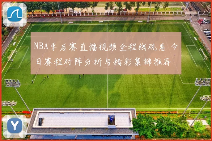 NBA季后赛直播视频全程线观看 今日赛程对阵分析与精彩集锦推荐
