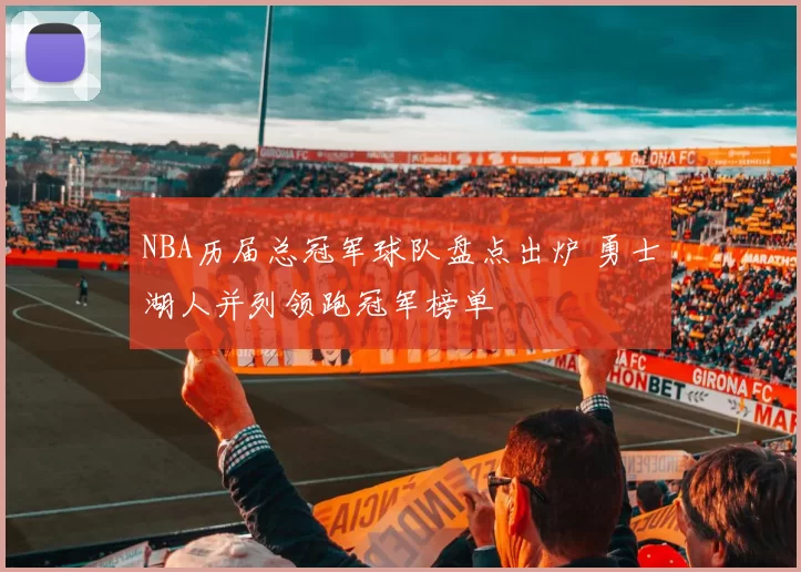 NBA历届总冠军球队盘点出炉 勇士湖人并列领跑冠军榜单