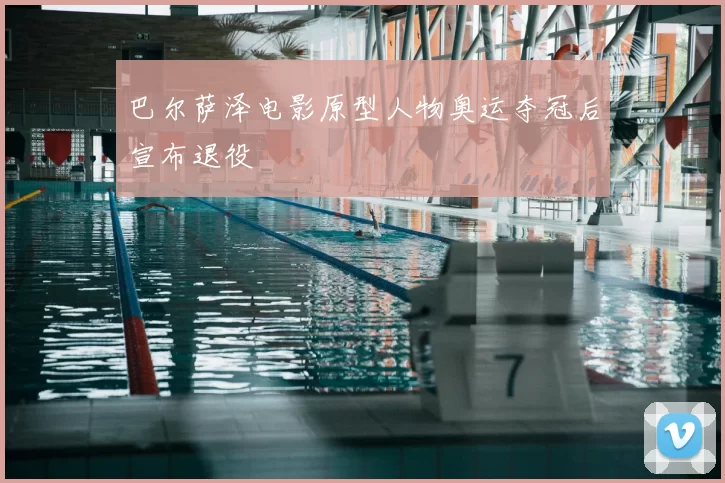 巴尔萨泽电影原型人物奥运夺冠后宣布退役