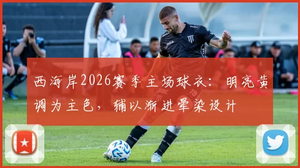 西海岸2026赛季主场球衣：明亮黄调为主色，辅以渐进晕染设计