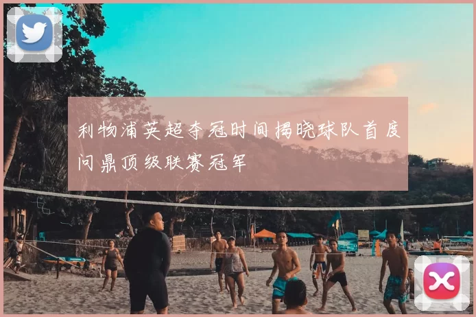 利物浦英超夺冠时间揭晓球队首度问鼎顶级联赛冠军