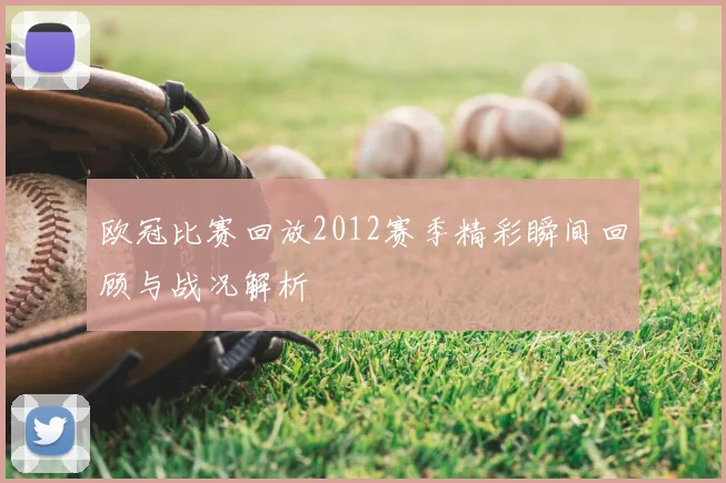 欧冠比赛回放2012赛季精彩瞬间回顾与战况解析