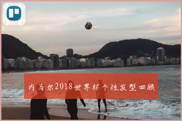 内马尔2018世界杯个性发型回顾