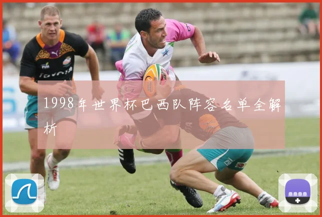 1998年世界杯巴西队阵容名单全解析