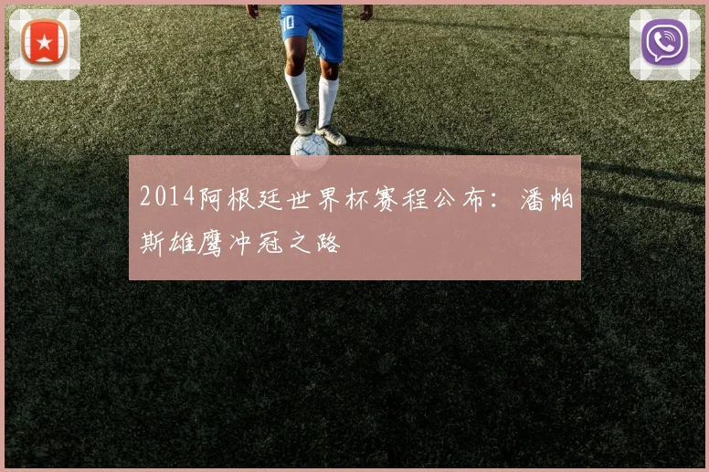 2014阿根廷世界杯赛程公布：潘帕斯雄鹰冲冠之路